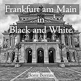 Frankfurt am Main in Black and White: Photobook of Frankfurt am Main featuring images of Opernplatz, Gotheplatz, Alte Oper, Bockenheimer Strasse, and the Hauptb