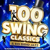 100 Swing Classics & Big Band Jazz: The Very Best from the Age of Swing, Wartime 1940s and Fabulous 50