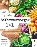 Das große Selbstversorger 1x1: Der optimale Ratgeber für die ersten Schritte zur Selbstversorgung (Permakultur). Ihr Weg zu einem nachhaltigen Leben im Einklang mit der Natur (+ gratis Beratung)
