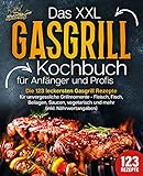 Das XXL Gasgrill Kochbuch für Anfänger & Profis: Die 123 leckersten Gasgrill Rezepte für unvergessliche Grillmomente - Fleisch, Fisch, Beilagen, Saucen, vegetarisch und mehr (inkl. Nährwertangaben)