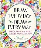 Draw Every Day, Draw Every Way (Guided Sketchbook): Sketch, Paint, and Doodle Through One Creative Y