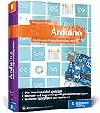 Arduino: Elektronik, Programmierung, Basteln. Das Praxisbuch für den beliebten Mikrocontroller. Über 60 Workshops, kein Vorwissen nötig!