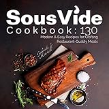 Sous Vide Cookbook: 130 Modern & Easy Recipes For Crafting Restaurant-Quality Meals at Home + Bonus 30 Recipes Under 150 Calories; With NUTRITION Facts (English Edition)