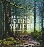 Bildband: Deutschland deine Wälder. Sagen und Mythen auf der Spur. Die geheimnisvollsten Wälder in faszinierenden Fotografien. Mit Vorschlägen für Wanderungen durch den deutschen W