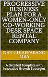 Progressive Business Plan for a Women-only Co-working Desk Space Rental Company: A Detailed Template with Innovative Growth Strategies (English Edition)