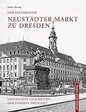 Der historische Neustädter Markt zu Dresden: Geschichte und Bauten der Inneren N