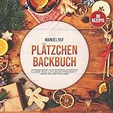 Plätzchen Backbuch: Leckereien backen mit 80 wundervollen Rezepten. Von Klassikern über vegane, Low Carb und Fitness Rezepte. Hier ist für jeden etwas dabei!