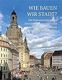 Wie bauen wir Stadt? Die Rekonstruktion des Dresdner Neumarktes und der Streit um Tradition und Moderne im Städteb