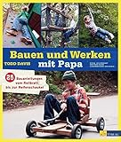 Bauen und Werken mit Papa: 25 Bauanleitungen vom Rollbrett bis zur Reifenschauk