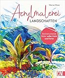 Malen: Acrylmalerei Landschaften. Beeindruckende Bilder voller Licht und Farbe. Step by Step von der Skizze zum farbigen Bild. Anleitungsbuch für Anfänger und Fortg