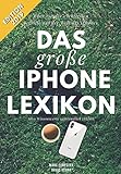 Das große iPhone Lexikon - Über 150 der wichtigsten Begriffe aus der Welt des iPhones - Edition 2019: Alles Wissenswerte verständlich erk