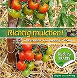 Richtig mulchen!: Materialien, Anwendung, Wirkung; Bio-Garten Prax