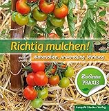 Richtig mulchen!: Materialien, Anwendung, Wirkung; Bio-Garten Prax