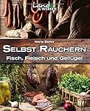 Land & Werken: Selbst räuchern: Fleisch, Fisch und Geflüg