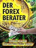 Der Forex Berater: Möchten Sie alles über den Forex Markt wissen?