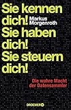 Sie kennen dich! Sie haben dich! Sie steuern dich!: Die wahre Macht der D