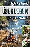 Überleben in der Natur: Der Survival-Guide für Europa und Nordamerik