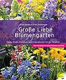 Große Liebe Blumengarten: Tipps, Tricks, Knowhow und Inspirationen für Ihr Paradies. Das Praxisbuch für Garten-Neuling