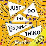 Just Do the Damn Thing: How to Sit Your @ss Down Long Enough to Exert Willpower, Develop Self Discipline, Stop Procrastinating, Increase Productivity, & Get Sh!t D