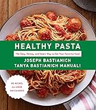 Healthy Pasta: The Sexy, Skinny, and Smart Way to Eat Your Favorite Food: A Cookbook