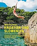 Wild Swimming Kroatien und Slowenien: Entdecke die schönsten Quellen, Flüsse, Wasserfälle, Seen und Strände in Kroatien & Slowenien: Entdecke die ... Seen und Strände in Kroatien & Slow