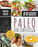 Paleo für Einsteiger: 30-Tage-Challenge und 55 leckere Rezepte - Die gesunde Steinzeiternährung zum selber machen - Für den erfolgreichen Start in ein gesünderes und vitaleres Leb