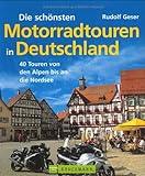 Die schönsten Motorradtouren in Deutschland: 40 Touren von den Alpen bis an die N