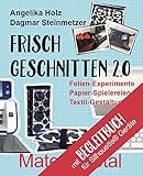 Frisch Geschnitten 2.0 - Material total mit Anleitungen für Silhouette® - Geräte: Folien-Experimente, Papier-Spielereien, Textil-Gestaltung