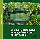 DAS BESTE IN MÜNCHEN Parks, Gärten und grüne Oasen: Flanieren, Entdecken und Erleb