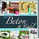 Basteln mit Beton & Trödel: Über 30 kreative Ideen & pfiffige Projek