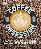 Coffee Obsession: More Than 100 Tools and Techniques with Inspirational Projects to Mak