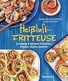 Heißluftfritteuse - knusprig & fettarm frittieren, braten, rösten, backen - neue Rezepte für den Airfryer für Fleisch, Fisch, Gemüse, Ob