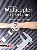 Multicopter selber bauen: Grundlagen – Technik – eigene Modelle (Edition Make:)
