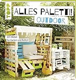 Alles Paletti - outdoor: DIY-Möbel für Garten und Balk