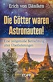 Die Götter waren Astronauten: Eine zeitgemäße Betrachtung alter Überlieferung