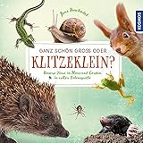 Ganz schön groß oder klitzeklein?: Unsere Tiere in Haus und Garten in voller Lebensgröß