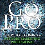 Go Pro - 7 Steps to Becoming a Network Marketing