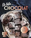 Oh làlà, Chocolat! – 70 verführerische Rezepte mit Schokolade: Mit saftiger Schokoladentarte, Brownies, Schok