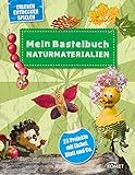 Mein Bastelbuch Naturmaterialien: 23 Projekte mit Eichel, Blatt und Co. (Erleben, Entdecken, Spielen)