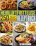 Heißluftfritteus Rezeptbuch: 250 mühelose, schnelle und einfache Rezepte für leckere hausgemachte G