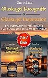 Glaskugel Fotografie & Glaskugel Inspiration - 2 in 1 Buch: Das ultimative Komplettpaket für Glaskugel-Fotos auf Top-Niveau (2 in 1 Bücher, Band 1)