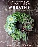 Living Wreaths: 20 Beautiful Projects for Gift and D