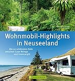 Neuseeland Wohnmobil-Highlights: Die 50 schönsten Ziele zwischen Cape Reinga und Invercargill. Ein Reisebildband für Wohnmobiltouren mit Stellplatzinfos aktuellen Straß