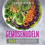 GEMÜSENUDELN: 150 gesunde und einfache Rezepte für den Spiralschneider. Zoodles für die ganze Familie. Das Spiralschneider Kochbuch. (Zoodle Kochbuch 1)