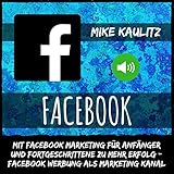 Facebook: Mit Facebook Marketing für Anfänger und Fortgeschrittene zu mehr Erfolg: Facebook Werbung als Marketing