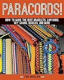 Paracord!: How to Make the Best Bracelets, Lanyards, Key Chains, Buckles, and M
