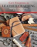 Get Started in Leather Crafting: Step-by-Step Techniques and Tips for Crafting S