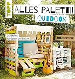 Alles Paletti - outdoor: DIY-Möbel für Garten und Balk