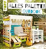 Alles Paletti - outdoor: DIY-Möbel für Garten und Balk