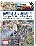 Modelleisenbahn – Das große Gleisplan-Buch: Vorbildliche Anlagenentwürfe für alle Spurw